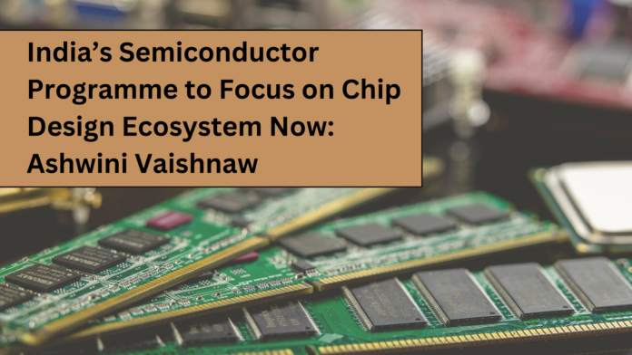 India’s Semiconductor Programme to Focus on Chip Design Ecosystem Now: Ashwini Vaishnaw