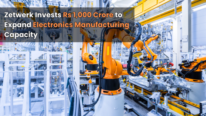 Zetwerk Invests Rs 1,000 Crore to Expand Electronics Manufacturing Capacity