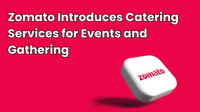 Zomato Introduces Catering Services for Events and Gathering