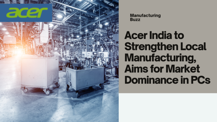 Acer India Boosts Local Manufacturing and Eyes PC Market Leadership