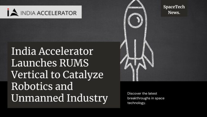 India Accelerator Launches RUMS Vertical to Catalyze Robotics and Unmanned Industry
