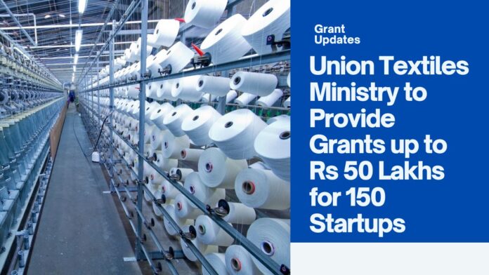 Union Textiles Ministry to Provide Grants up to Rs 50 Lakhs for 150 Startups