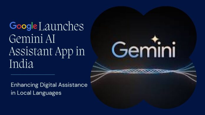 Google Launches Gemini AI Assistant App in India, Enhancing Digital Assistance in Local Languages