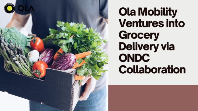 Ola Mobility Ventures into Grocery Delivery via ONDC Collaboration