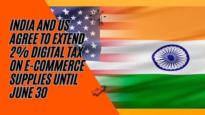India and US Agree to Extend 2% Digital Tax on E-commerce Supplies Until June 30