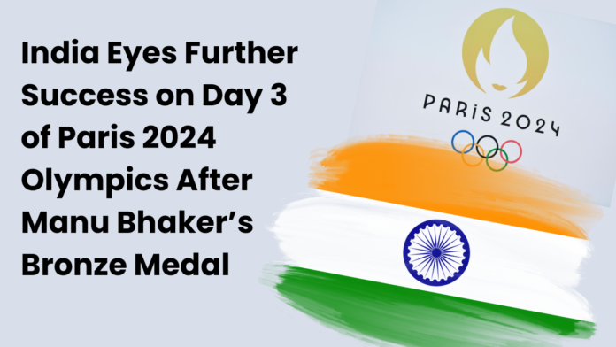 India Eyes Further Success on Day 3 of Paris 2024 Olympics After Manu Bhaker’s Bronze Medal