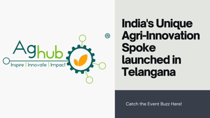 India's Unique Agri-Innovation Spoke launched in Telangana.