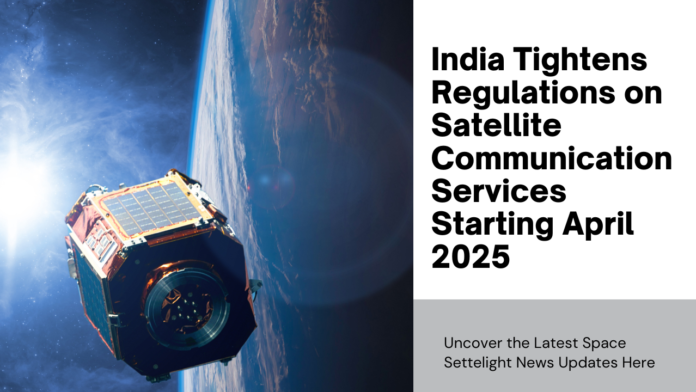 India Tightens Regulations on Satellite Communication Services Starting April 2025