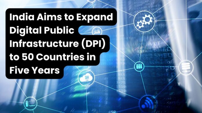 India Aims to Expand Digital Public Infrastructure (DPI) to 50 Countries in Five Years