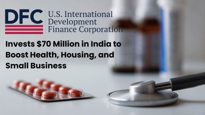 DFC Invests $70 Million in India to Boost Health, Housing, and Small Business